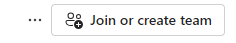 Join or create team button in Teams