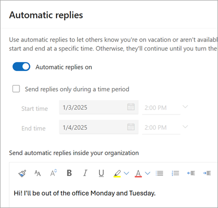 Use the Automatic replies on toggle to turn on automatic replies. Select the checkbox Send replies only during a time period to stop sending automatic replies on a specific date.